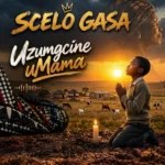 Scelo Gasa - Uzumgcine uMama || LatestSongs